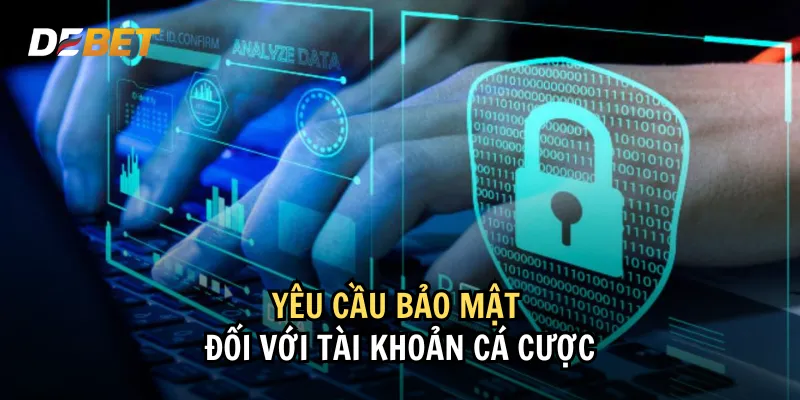 Yêu cầu bảo mật đối với tài khoản cá cược