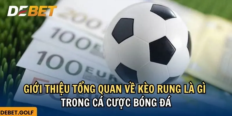 Giới thiệu tổng quan về kèo rung là gì trong cá cược bóng đá