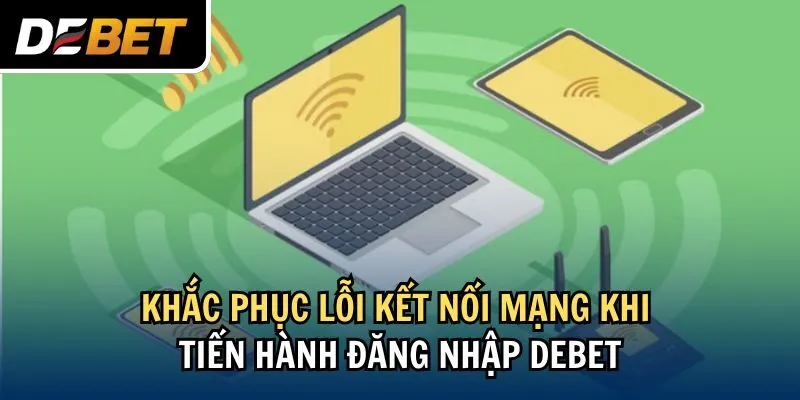 Khắc phục lỗi kết nối mạng khi tiến hành đăng nhập Debet