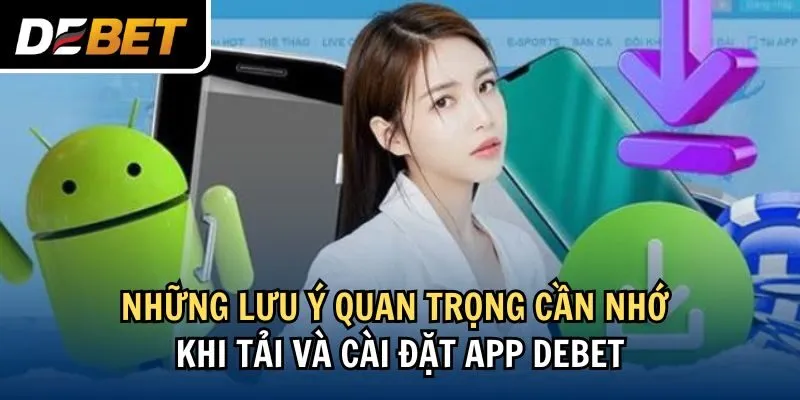 Những lưu ý quan trọng cần nhớ khi tải và cài đặt app Debet